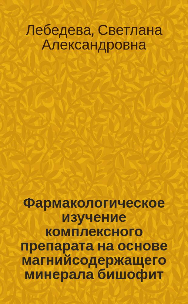 Фармакологическое изучение комплексного препарата на основе магнийсодержащего минерала бишофит, с добавлением солей железа, цинка и меди : автореф. дис. на соиск. учен. степ. канд. биол. наук : специальность 14.00.25 <Фармакология, клинич. фармакология>