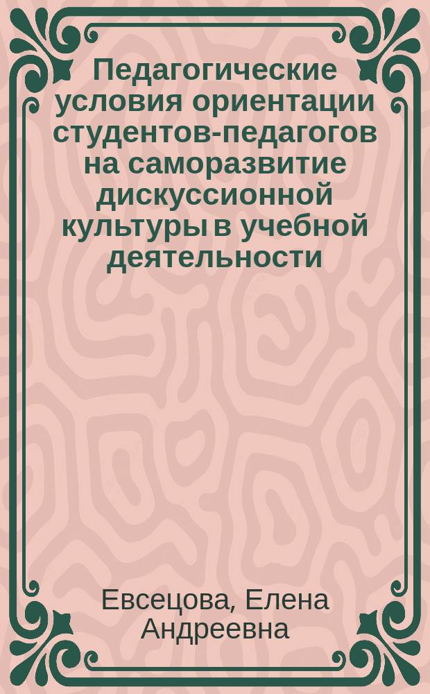 Педагогические условия ориентации студентов-педагогов на саморазвитие дискуссионной культуры в учебной деятельности : автореф. дис. на соиск. учен. степ. к.п.н. : спец. 13.00.01