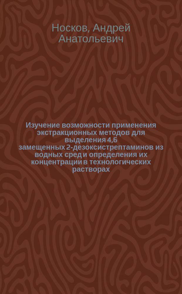 Изучение возможности применения экстракционных методов для выделения 4,6 замещенных 2-дезоксистрептаминов из водных сред и определения их концентрации в технологических растворах : автореф. дис. на соиск. учен. степ. канд. техн. наук : специальность 03.00.23 <Биотехнология>
