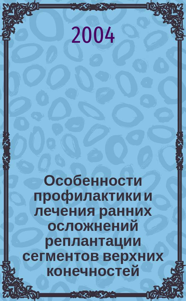 Особенности профилактики и лечения ранних осложнений реплантации сегментов верхних конечностей : автореф. дис. на соиск. учен. степ. к.м.н. : спец. 14.00.27