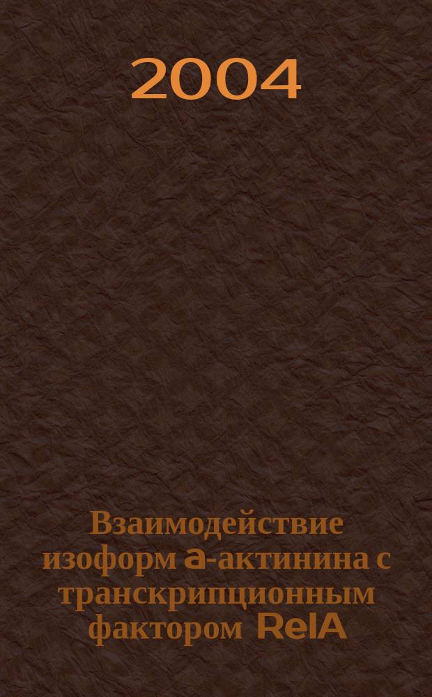 Взаимодействие изоформ a-актинина с транскрипционным фактором RelA/NF-кВ : автореф. дис. на соиск. учен. степ. к.б.н. : спец. 03.00.25