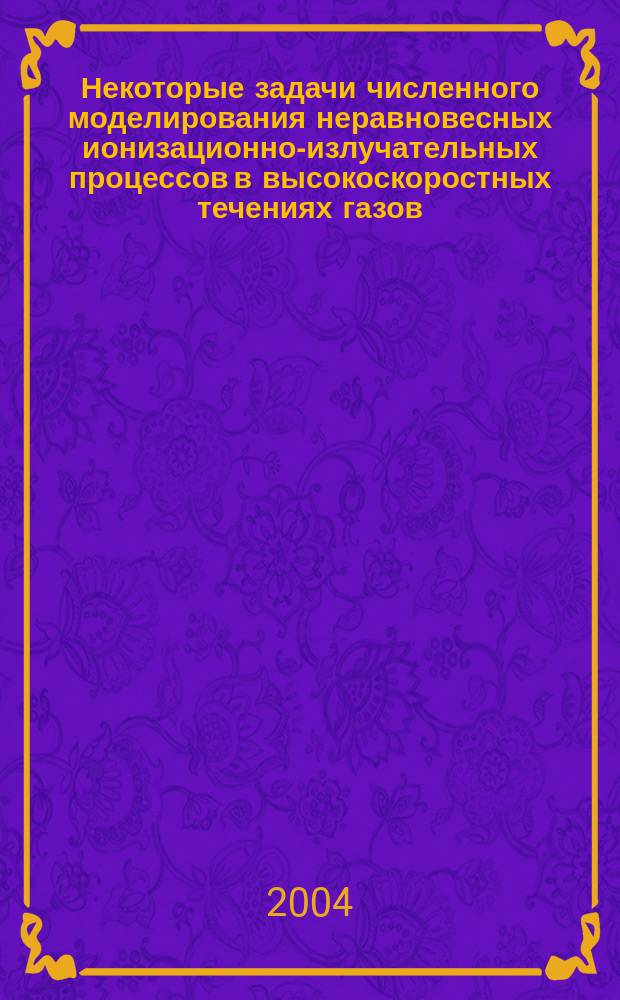 Некоторые задачи численного моделирования неравновесных ионизационно-излучательных процессов в высокоскоростных течениях газов : автореф. дис. на соиск. учен. степ. канд. физ.-мат. наук : спец. 01.02.05 <Механика жидкости, газа и плазмы>