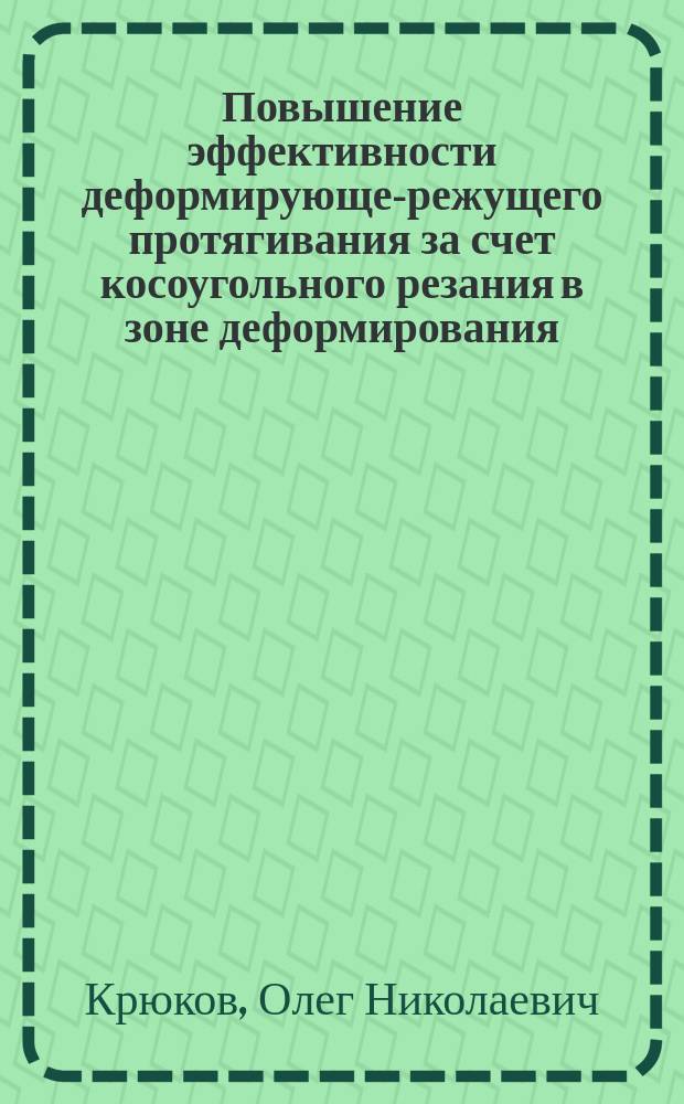 Повышение эффективности деформирующе-режущего протягивания за счет косоугольного резания в зоне деформирования : автореф. дис. на соиск. учен. степ. к.т.н. : спец. 05.03.01