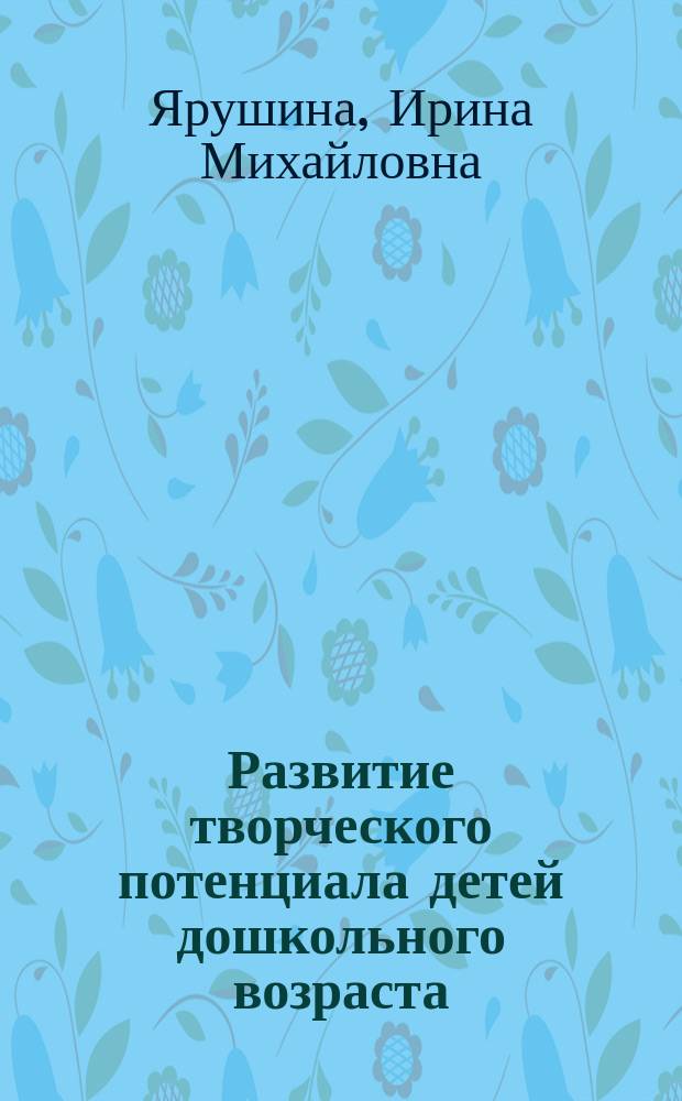 Развитие творческого потенциала детей дошкольного возраста : автореф. дис. на соиск. учен. степ. к.психол.н. : спец. 19.00.07