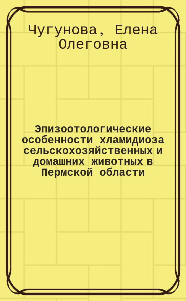 Эпизоотологические особенности хламидиоза сельскохозяйственных и домашних животных в Пермской области : автореф. дис. на соиск. учен. степ. к.вет.н. : спец. 16.00.03
