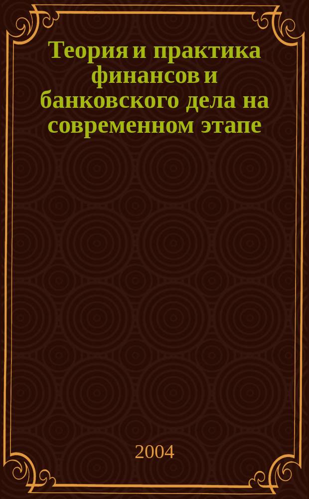 Теория и практика финансов и банковского дела на современном этапе : материалы VI межвузовской конференции аспирантов и докторантов, 8 декабря 2004 года