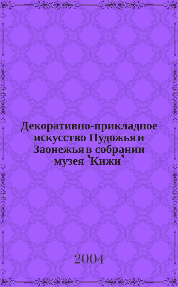 Декоративно-прикладное искусство Пудожья и Заонежья в собрании музея "Кижи" = Applied art of the Pudozhie and Zaonezhie districts in the collections of Kizhi museum