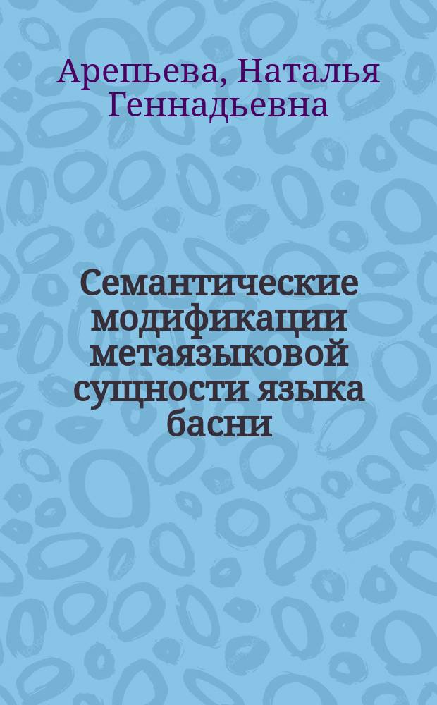 Семантические модификации метаязыковой сущности языка басни (Сопоставительный анализ переводов) : автореф. дис. на соиск. учен. степ. к.филол.н. : спец. 10.02.20