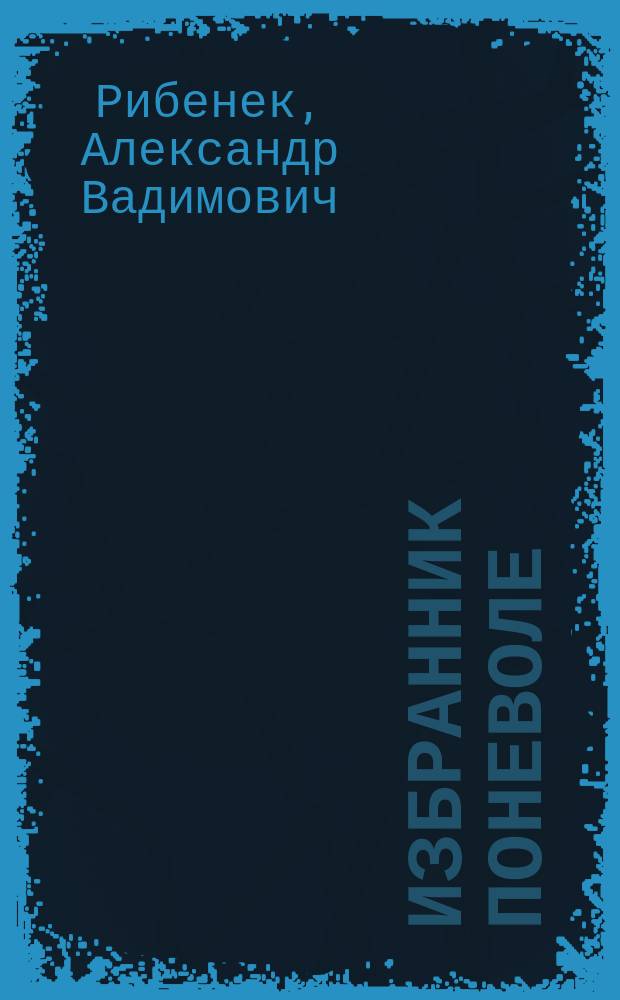 Избранник поневоле : фантаст. повесть