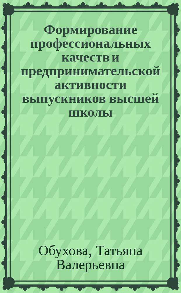 Формирование профессиональных качеств и предпринимательской активности выпускников высшей школы : (на прим. фак. технологии и предпринимательства) : автореф. дис. на соиск. учен. степ. к.п.н. : спец. 13.00.08