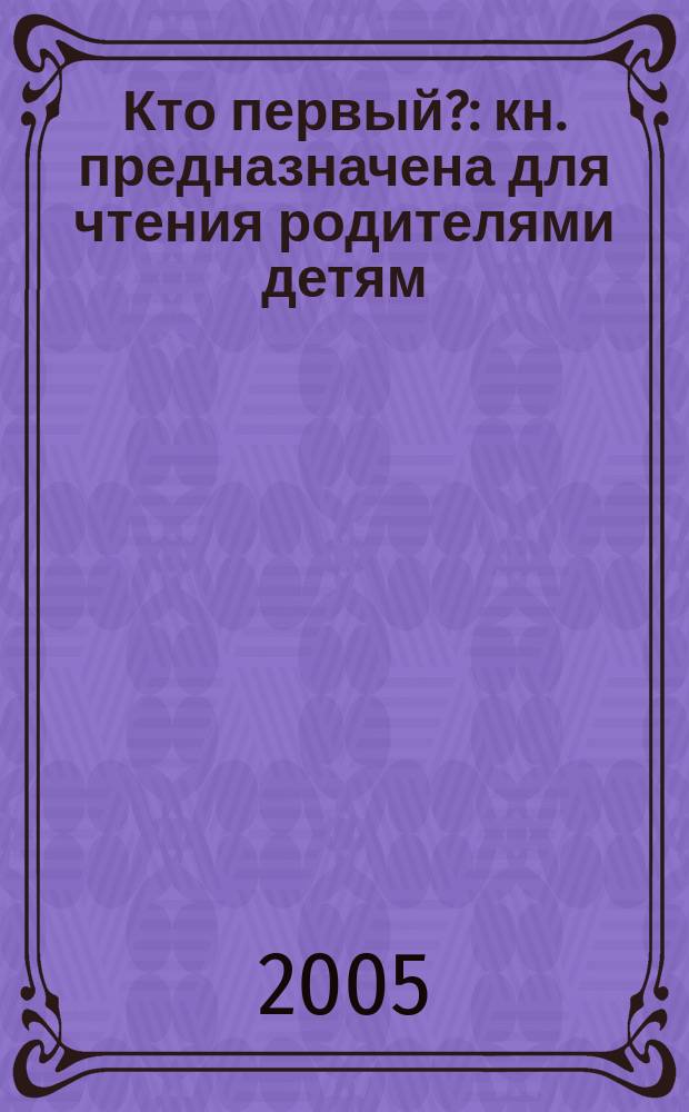 Кто первый? : кн. предназначена для чтения родителями детям : по мотивам одноимен. мультфильма