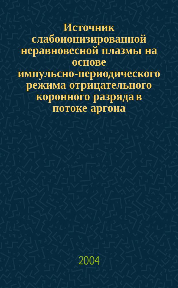 Источник слабоионизированной неравновесной плазмы на основе импульсно-периодического режима отрицательного коронного разряда в потоке аргона : автореф. дис. на соиск. учен. степ. к.т.н. : спец. 01.04.14
