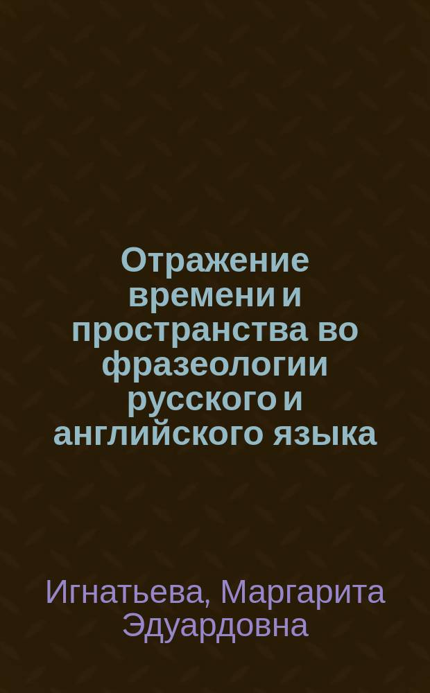 Отражение времени и пространства во фразеологии русского и английского языка : автореф. дис. на соиск. учен. степ. канд. филол. наук : специальность 10.02.20 <Сравнит.-ист., типол. и сопоставит. языкознание>