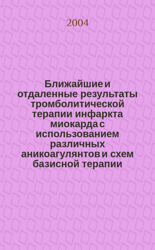 Ближайшие и отдаленные результаты тромболитической терапии инфаркта миокарда с использованием различных аникоагулянтов и схем базисной терапии : автореф. дис. на соиск. учен. степ. канд. мед. наук : специальность 14.00.06 <Кардиология>