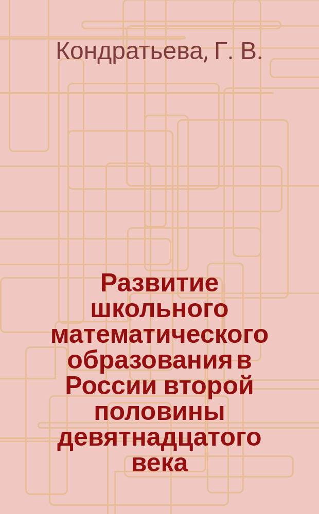Развитие школьного математического образования в России второй половины девятнадцатого века : монография