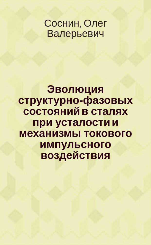Эволюция структурно-фазовых состояний в сталях при усталости и механизмы токового импульсного воздействия : автореф. дис. на соиск. учен. степ. д.ф.-м.н. : спец. 01.04.07 : спец. 05.16.01