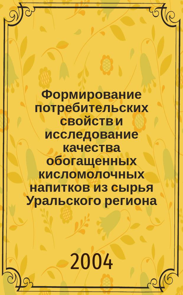 Формирование потребительских свойств и исследование качества обогащенных кисломолочных напитков из сырья Уральского региона : автореф. дис. на соиск. учен. степ. к.т.н. : спец. 05.18.15