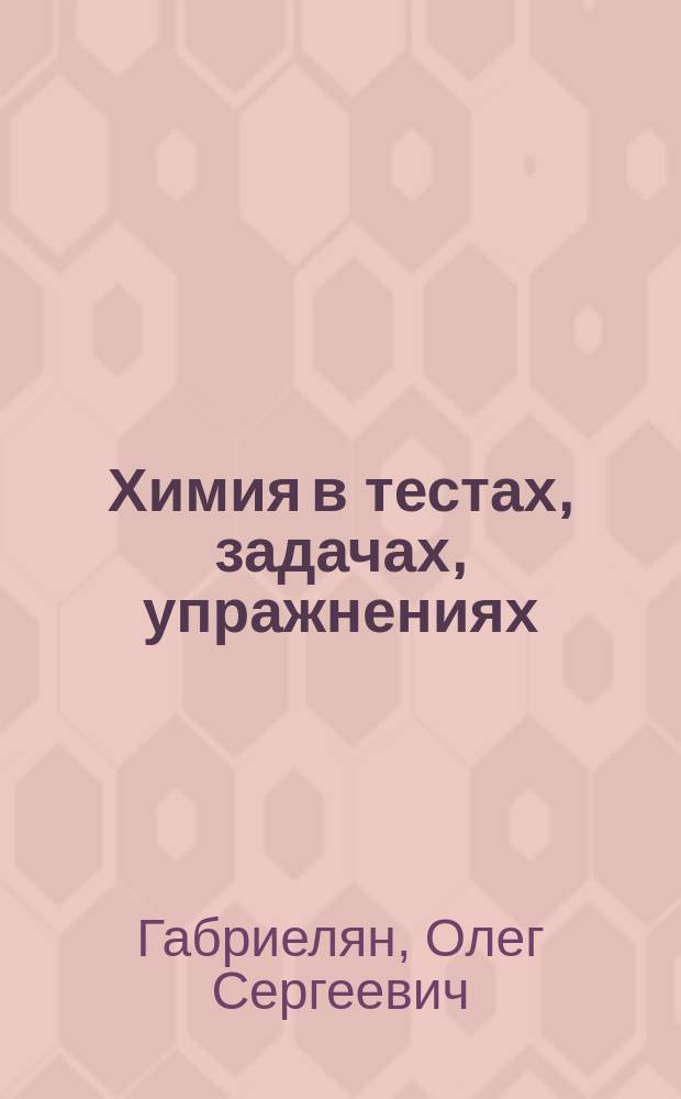 Химия в тестах, задачах, упражнениях : 8-9 классы : учебное пособие для общеобразовательных учреждений