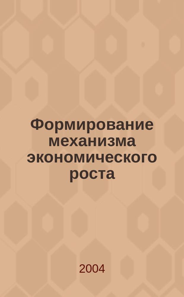 Формирование механизма экономического роста : (теоретико-методол. аспект) : автореф. дис. на соиск. учен. степ. к.э.н. : спец. 08.00.01