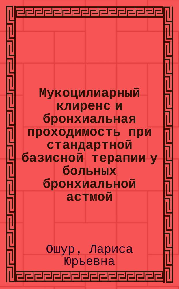 Мукоцилиарный клиренс и бронхиальная проходимость при стандартной базисной терапии у больных бронхиальной астмой : автореф. дис. на соиск. учен. степ. к.м.н. : спец. 14.00.43