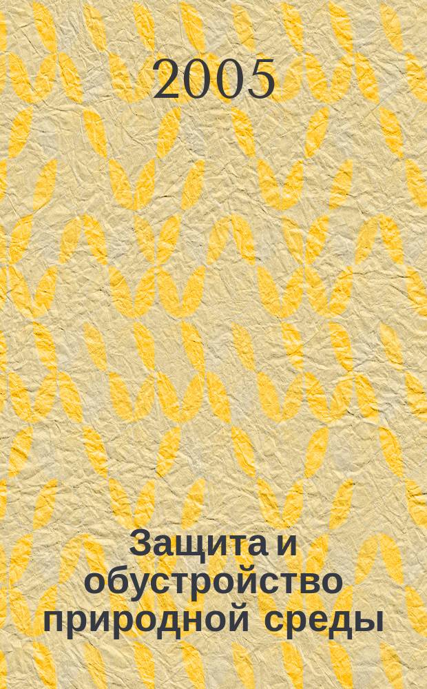 Защита и обустройство природной среды : сборник статей школьников и студентов, бакалавров и магистров, аспирантов и молодых ученых