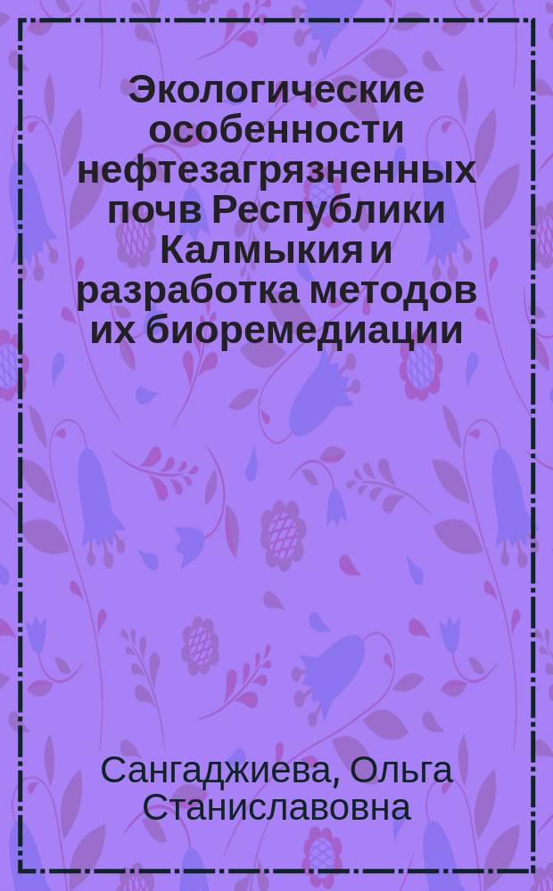 Экологические особенности нефтезагрязненных почв Республики Калмыкия и разработка методов их биоремедиации : автореф. дис. на соиск. учен. степ. к.б.н. : спец. 03.00.16