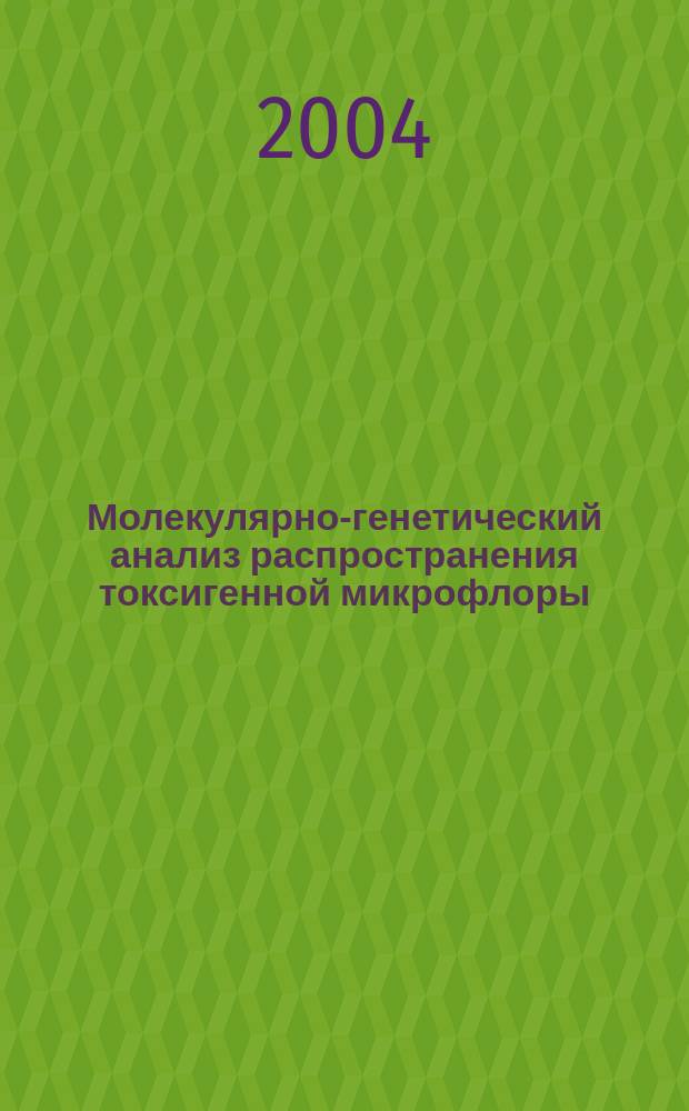 Молекулярно-генетический анализ распространения токсигенной микрофлоры : автореф. дис. на соиск. учен. степ. канд. биол. наук : специальность 16.00.03 <Ветеринар. микробиология, вирусология, эпизоотология, микология с микотоксикологией и иммунология>