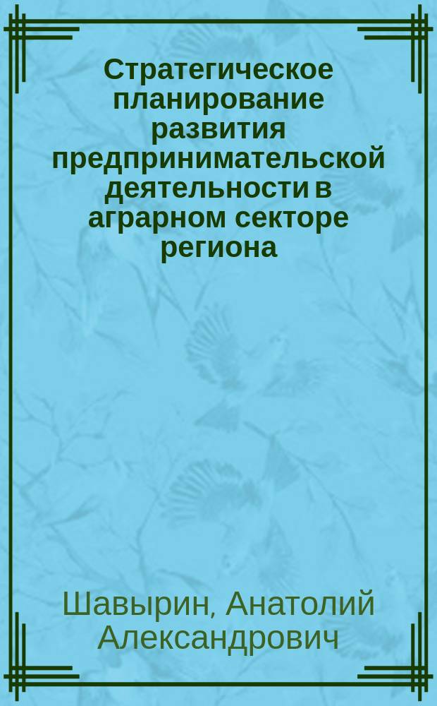 Стратегическое планирование развития предпринимательской деятельности в аграрном секторе региона : автореф. дис. на соиск. учен. степ. канд. экон. наук : специальность 08.00.05 <Экономика и упр. нар. хоз-вом по отраслям и сферам деятельности>