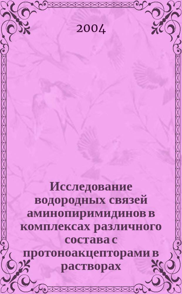 Исследование водородных связей аминопиримидинов в комплексах различного состава с протоноакцепторами в растворах : автореф. дис. на соиск. учен. степ. канд. физ.-мат. наук : специальность 02.00.04 <Физ. химия>