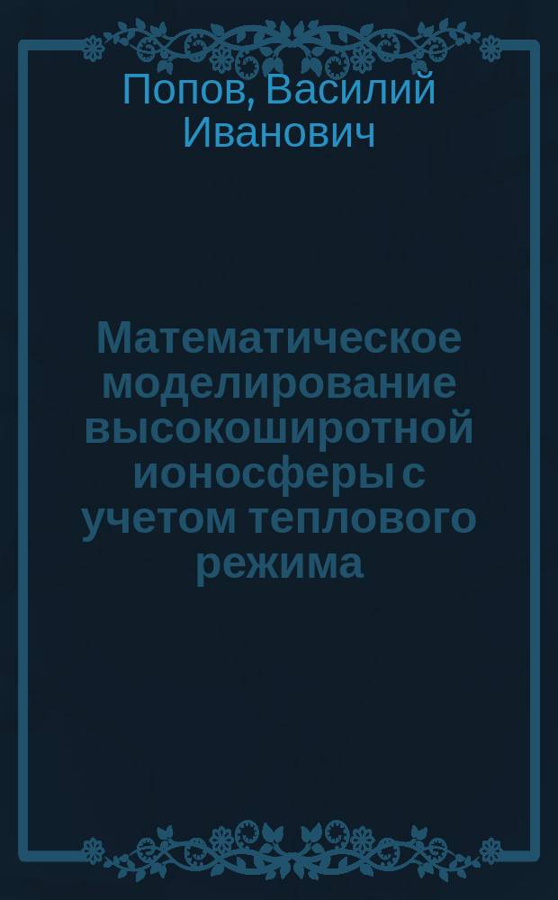 Математическое моделирование высокоширотной ионосферы с учетом теплового режима : автореф. дис. на соиск. учен. степ. канд. физ.-мат. наук : спец. 05.13.18 <Мат. моделирование, числ. методы и комплексы программ>