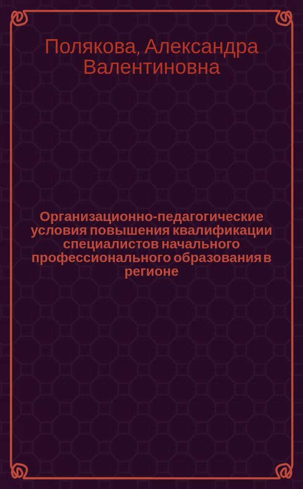 Организационно-педагогические условия повышения квалификации специалистов начального профессионального образования в регионе : автореф. дис. на соиск. учен. степ. к.п.н. : спец. 13.00.08