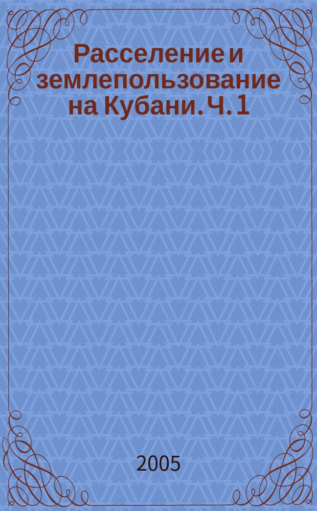 Расселение и землепользование на Кубани. Ч. 1