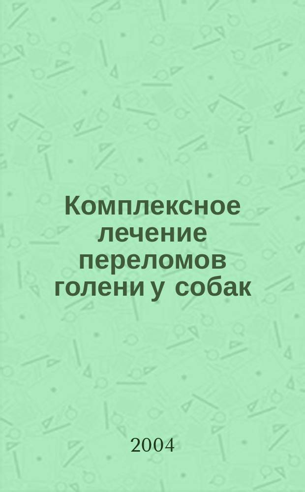 Комплексное лечение переломов голени у собак : автореф. дис. на соиск. учен. степ. к.вет.н. : спец. 16.00.05