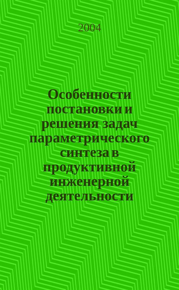 Особенности постановки и решения задач параметрического синтеза в продуктивной инженерной деятельности : учеб. пособие по курсам "Основы науч. исслед. и инженер. проектирования", "Практ. оптимизация проект. решений", "Инженер. менеджмент" для студентов, обучающихся по направлениям "Энергомашиностроение", "Менеджмент орг."