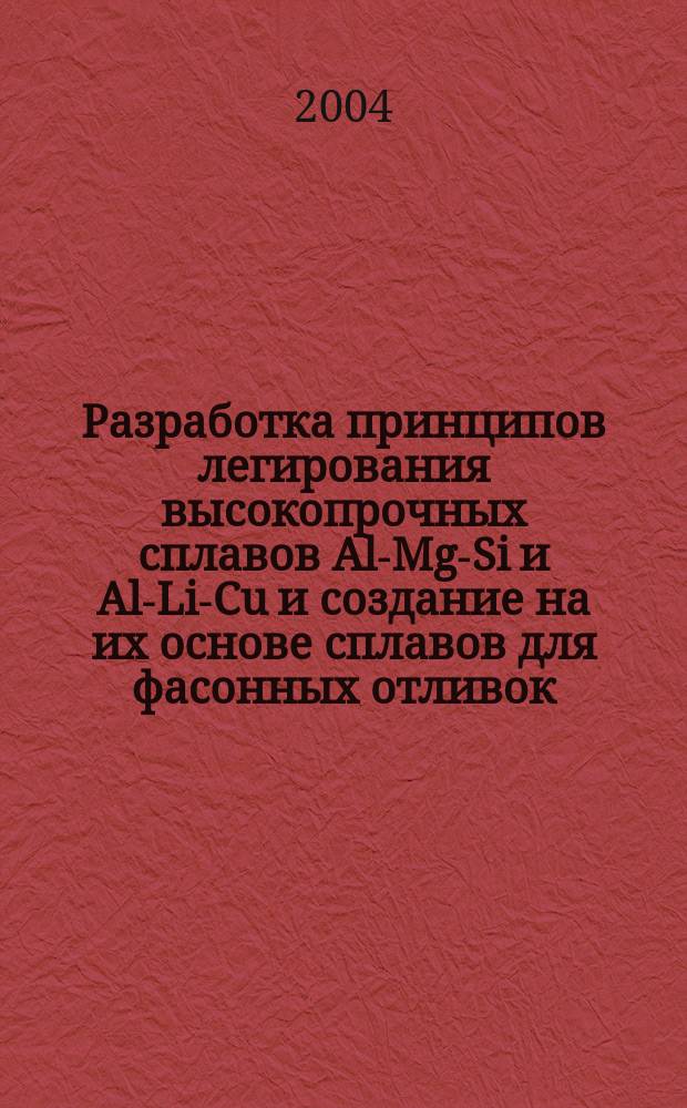 Разработка принципов легирования высокопрочных сплавов Al-Mg-Si и Al-Li-Cu и создание на их основе сплавов для фасонных отливок : автореф. дис. на соиск. учен. степ. д-ра техн. наук : специальность 05.16.01 <Металловедение и терм. обраб. металлов>