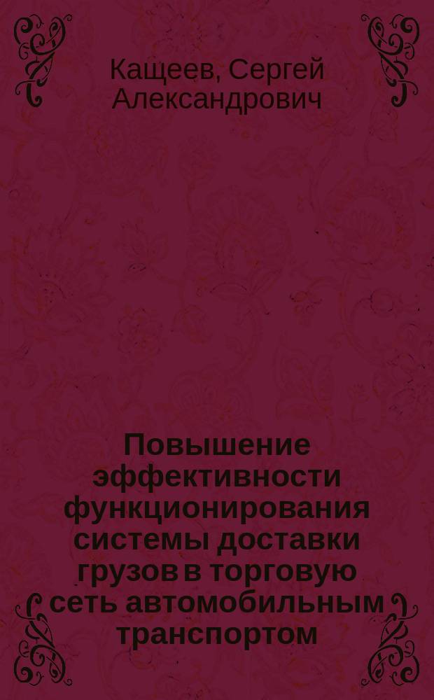 Повышение эффективности функционирования системы доставки грузов в торговую сеть автомобильным транспортом : автореф. дис. на соиск. учен. степ. к.т.н. : спец. 05.22.10