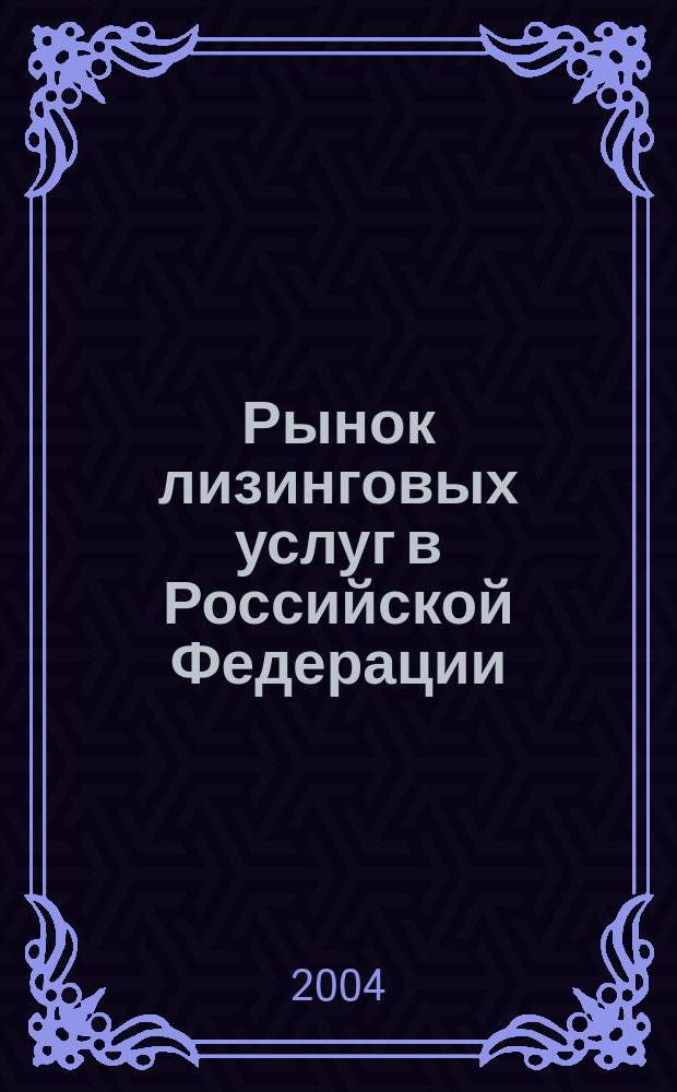 Рынок лизинговых услуг в Российской Федерации : автореф. дис. на соиск. учен. степ. к.э.н. : спец. 08.00.05