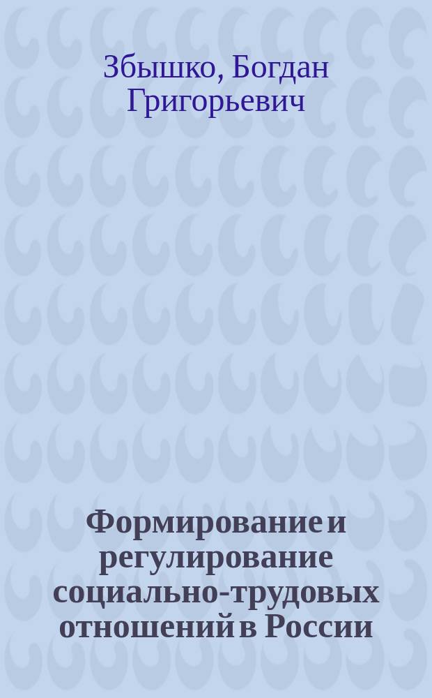 Формирование и регулирование социально-трудовых отношений в России : автореф. дис. на соиск. учен. степ. д.э.н. : спец. 08.00.05