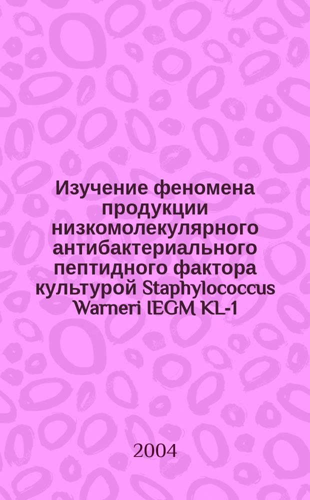 Изучение феномена продукции низкомолекулярного антибактериального пептидного фактора культурой Staphylococcus Warneri IEGM KL-1 : автореф. дис. на соиск. учен. степ. канд. биол. наук : спец. 03.00.07 <Микробиология>