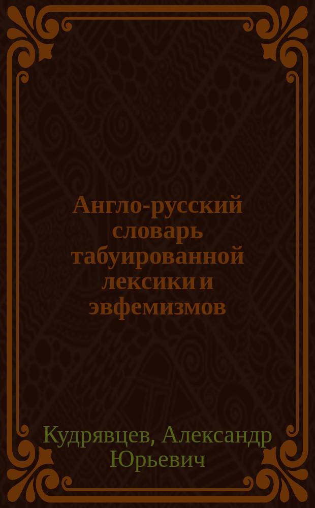Англо-русский словарь табуированной лексики и эвфемизмов : 14000 слов и выражений : новейшая лексика, современные фразеологизмы, рифмованный сленг, эксплетивы