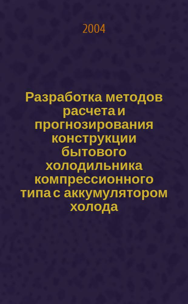 Разработка методов расчета и прогнозирования конструкции бытового холодильника компрессионного типа с аккумулятором холода : автореф. дис. на соиск. учен. степ. канд. техн. наук : специальность 05.02.13 <Машины, агрегаты и процессы по отраслям>