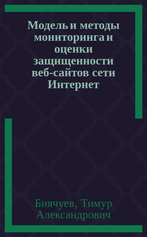 Модель и методы мониторинга и оценки защищенности веб-сайтов сети Интернет : автореф. дис. на соиск. учен. степ. канд. техн. наук : специальность 05.13.19 <Методы и системы защиты информ., информ. безопасность>