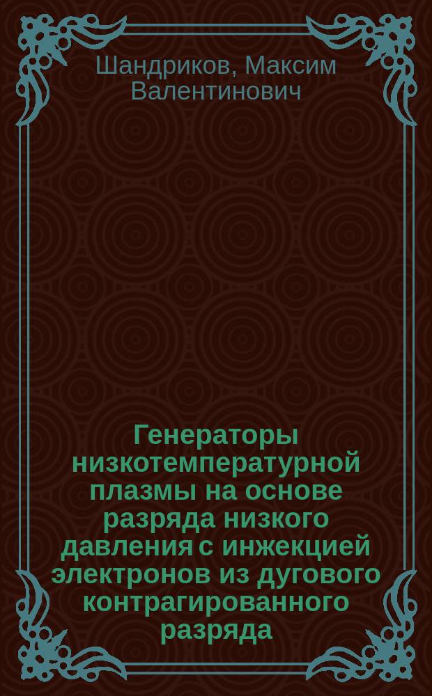 Генераторы низкотемпературной плазмы на основе разряда низкого давления с инжекцией электронов из дугового контрагированного разряда : автореф. дис. на соиск. учен. степ. канд. техн. наук : специальность 05.27.02 <Вакуум. и плазм. электроника>