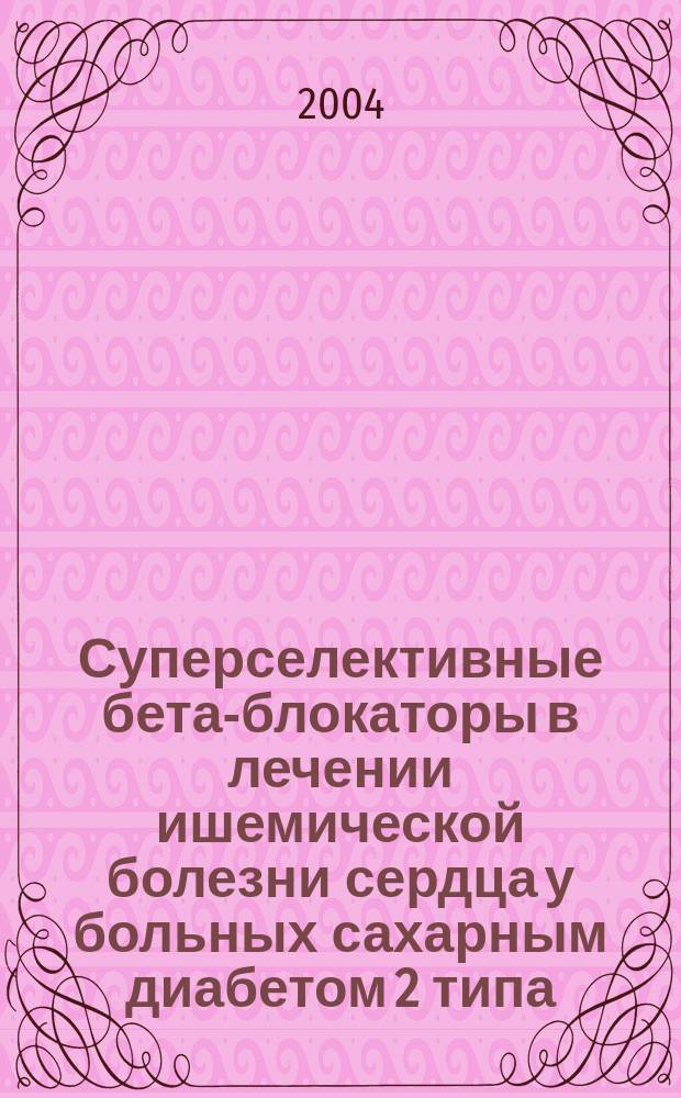 Суперселективные бета-блокаторы в лечении ишемической болезни сердца у больных сахарным диабетом 2 типа : автореф. дис. на соиск. учен. степ. к.м.н. : спец. 14.00.03