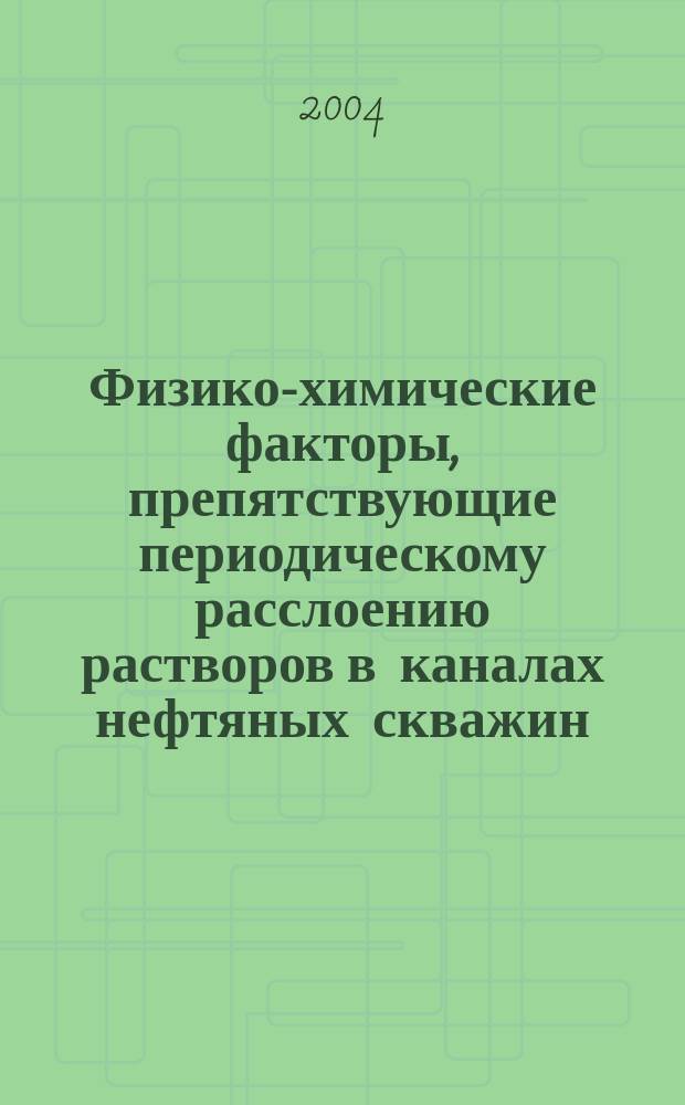 Физико-химические факторы, препятствующие периодическому расслоению растворов в каналах нефтяных скважин : автореф. дис. на соиск. учен. степ. канд. техн. наук : специальность 02.00.04 <Физ. химия>