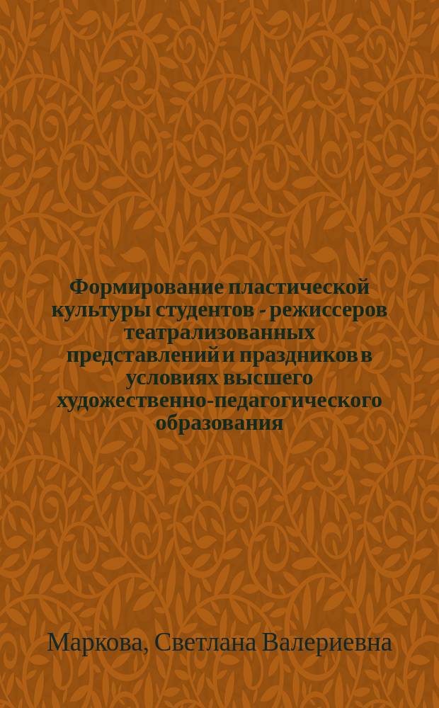 Формирование пластической культуры студентов - режиссеров театрализованных представлений и праздников в условиях высшего художественно-педагогического образования : автореф. дис. на соиск. учен. степ. канд. пед. наук : специальность 13.00.08 <Теория и методика проф. образования>