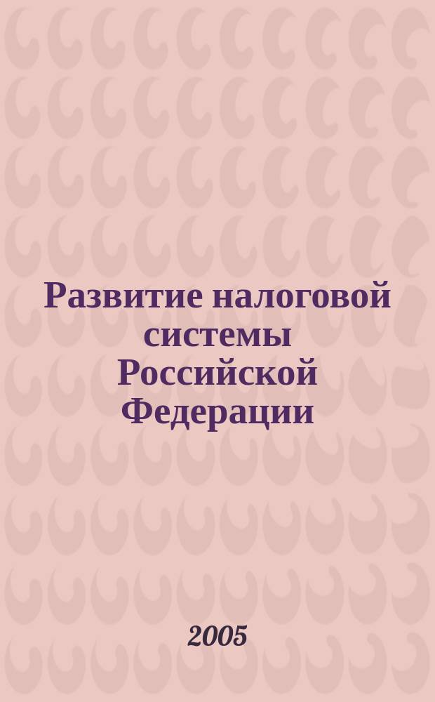 Развитие налоговой системы Российской Федерации: опыт, проблемы, перспективы : доклады и выступления участников круглого стола (3 ноября 2004 года)