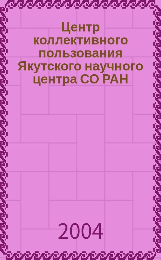 Центр коллективного пользования Якутского научного центра СО РАН : сборник
