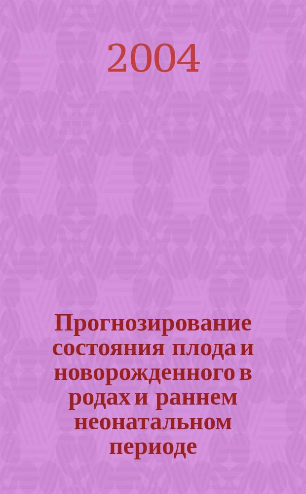 Прогнозирование состояния плода и новорожденного в родах и раннем неонатальном периоде : учеб. пособие для системы послевуз. проф. образования врачей