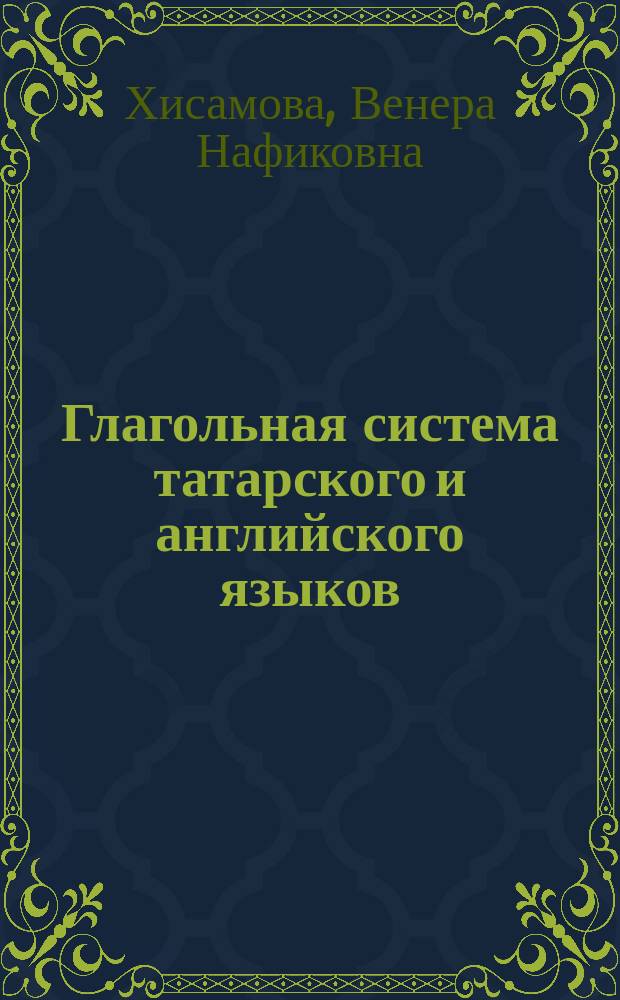 Глагольная система татарского и английского языков : сопоставит. анализ в аспекте изучения англ. яз. на базе род. (тат.) яз